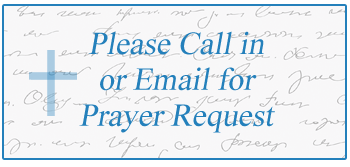 Please Call in or Email for Prayer Request